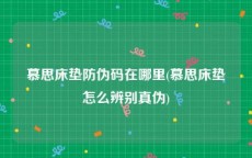 慕思床垫防伪码在哪里(慕思床垫怎么辨别真伪)