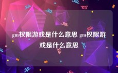 gm权限游戏是什么意思 gm权限游戏是什么意思