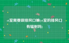 ct室需要做排风口嘛(ct室的排风口有辐射吗)