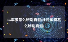 3m车膜怎么辨别真假(杜邦车膜怎么辨别真假)