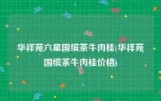 华祥苑六星国缤茶牛肉桂(华祥苑国缤茶牛肉桂价格)