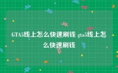 GTA5线上怎么快速刷钱 gta5线上怎么快速刷钱
