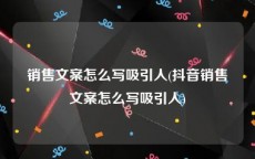 销售文案怎么写吸引人(抖音销售文案怎么写吸引人)