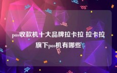 pos收款机十大品牌拉卡拉 拉卡拉旗下pos机有哪些