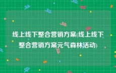 线上线下整合营销方案(线上线下整合营销方案元气森林活动)