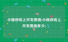 小程序线上开发费用(小程序线上开发费用多少)