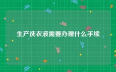 生产洗衣液需要办理什么手续