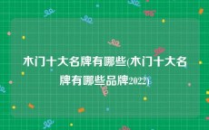 木门十大名牌有哪些(木门十大名牌有哪些品牌2022)