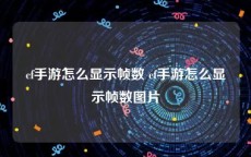 cf手游怎么显示帧数 cf手游怎么显示帧数图片