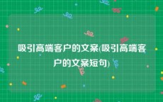 吸引高端客户的文案(吸引高端客户的文案短句)