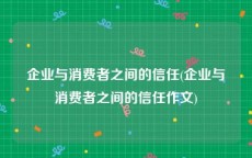 企业与消费者之间的信任(企业与消费者之间的信任作文)