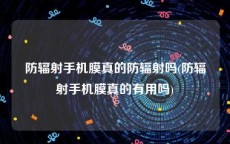 防辐射手机膜真的防辐射吗(防辐射手机膜真的有用吗)