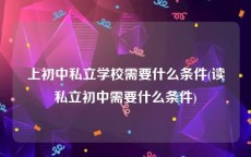 上初中私立学校需要什么条件(读私立初中需要什么条件)