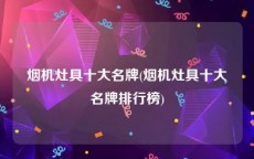 烟机灶具十大名牌(烟机灶具十大名牌排行榜)
