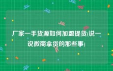 厂家一手货源如何加盟提货(说一说微商拿货的那些事)