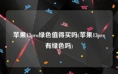 苹果13pro绿色值得买吗(苹果13pro有绿色吗)