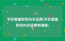 平价质量好的内衣品牌(平价质量好的内衣品牌有哪些)
