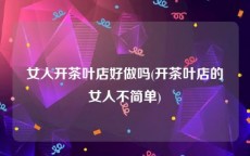 女人开茶叶店好做吗(开茶叶店的女人不简单)