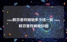 coco鲜百香双响炮多少钱一杯 coco鲜百香双响炮价格