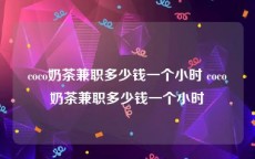 coco奶茶兼职多少钱一个小时 coco奶茶兼职多少钱一个小时