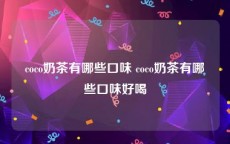 coco奶茶有哪些口味 coco奶茶有哪些口味好喝