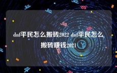 dnf平民怎么搬砖2022 dnf平民怎么搬砖赚钱2021