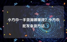 小方巾一手货源哪里找？小方巾批发拿货方法
