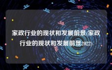 家政行业的现状和发展前景(家政行业的现状和发展前景2022)