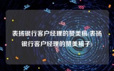 表扬银行客户经理的赞美稿(表扬银行客户经理的赞美稿子)