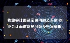 物业会计面试常见问题及答案(物业会计面试常见问题及答案解析)