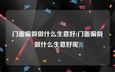 门面偏僻做什么生意好(门面偏僻做什么生意好呢)