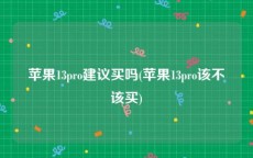 苹果13pro建议买吗(苹果13pro该不该买)