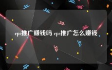 cps推广赚钱吗 cps推广怎么赚钱