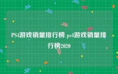 PS4游戏销量排行榜 ps4游戏销量排行榜2020
