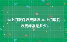 dhl上门取件收费标准 dhl上门取件收费标准是多少