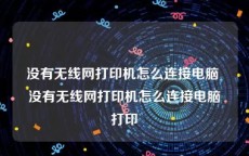 没有无线网打印机怎么连接电脑 没有无线网打印机怎么连接电脑打印