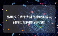 品牌拉拉裤十大排行榜10强(国内品牌拉拉裤排行榜10强)