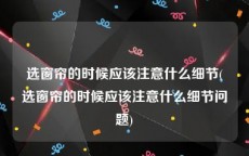 选窗帘的时候应该注意什么细节(选窗帘的时候应该注意什么细节问题)