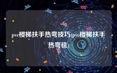 pvc楼梯扶手热弯技巧(pvc楼梯扶手热弯毯)