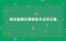 淘宝直播在哪里看关注的主播