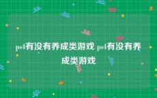 ps4有没有养成类游戏 ps4有没有养成类游戏
