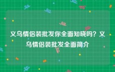 义乌情侣装批发你全面知晓吗？义乌情侣装批发全面简介