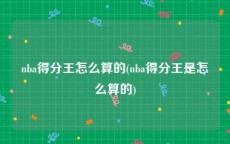 nba得分王怎么算的(nba得分王是怎么算的)