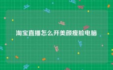 淘宝直播怎么开美颜瘦脸电脑