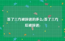 签了三方被辞退的多么(签了三方后被辞退)