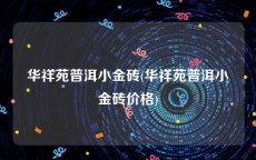华祥苑普洱小金砖(华祥苑普洱小金砖价格)