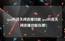 ipad抖音关闭连播功能 ipad抖音关闭连播功能在哪