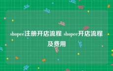 shopee注册开店流程 shopee开店流程及费用