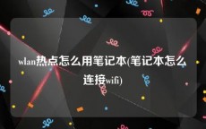 wlan热点怎么用笔记本(笔记本怎么连接wifi)