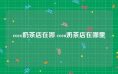 coco奶茶店在哪 coco奶茶店在哪里